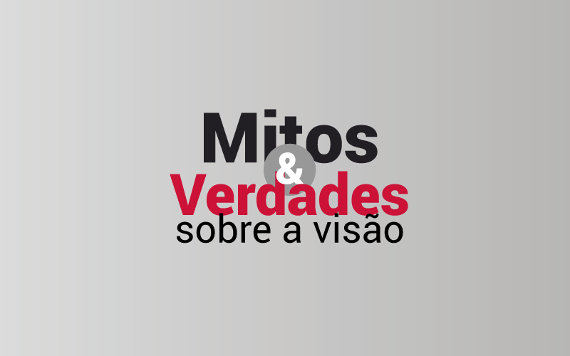 Mitos e Verdades sobre a visão